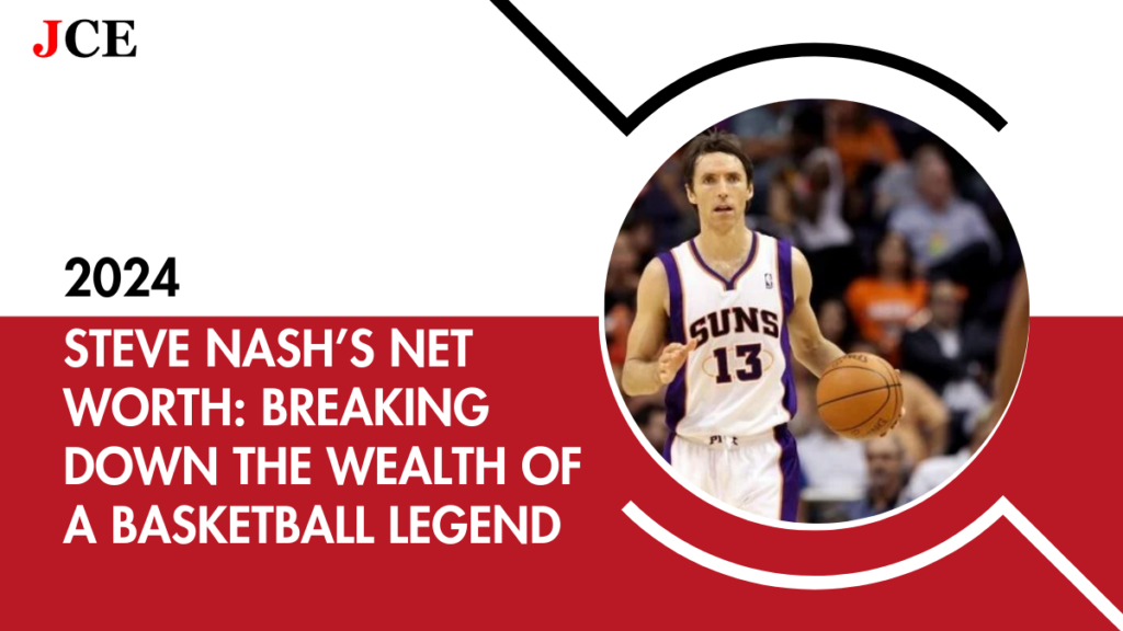 Steve Nash’s Net Worth: Breaking Down the Wealth of a Basketball Legend